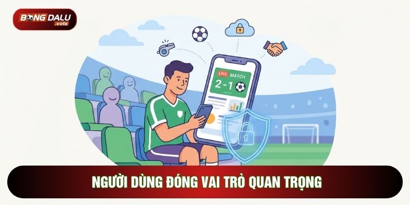 Người dùng đóng vai trò quan trọng