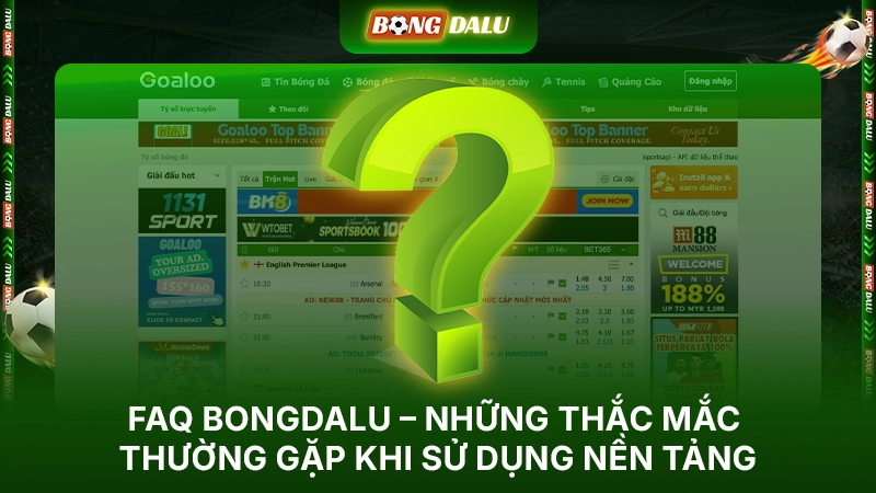 FAQ Bongdalu – những thắc mắc thường gặp khi sử dụng nền tảng FAQ Bongdalu – những thắc mắc thường gặp khi sử dụng nền tảng