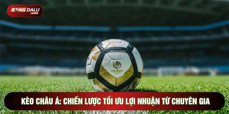 Kèo Châu Á: Chiến Lược Tối Ưu Lợi Nhuận Từ Chuyên Gia 1 Kèo Châu Á: Chiến Lược Tối Ưu Lợi Nhuận Từ Chuyên Gia
