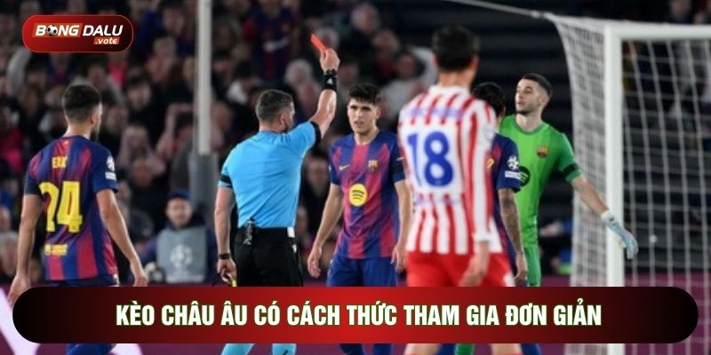 Kèo châu Âu có cách thức tham gia đơn giản