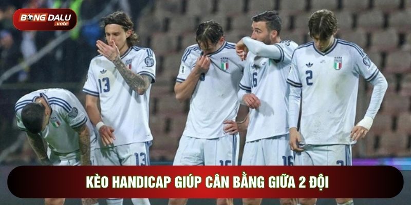 Kèo Handicap: Chiến Lược Tối Ưu Lợi Nhuận Siêu Đỉnh 2 Kèo Handicap giúp cân bằng giữa 2 đội