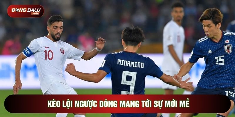 Kèo Lội Ngược Dòng: Chiến Lược Và Sai Lầm Cần Loại Bỏ 2 Kèo lội ngược dòng mang tới sự mới mẻ