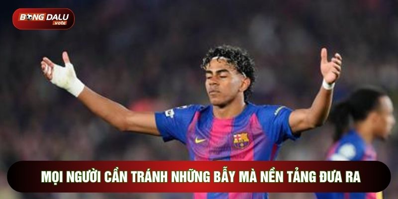 Mọi người cần tránh những bẫy mà nền tảng đưa ra