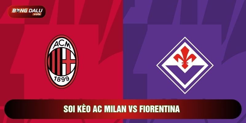 Soi Kèo AC Milan Vs Fiorentina, 21h00 Ngày 11/01 - Vòng 20 Serie A 1 Soi Kèo AC Milan Vs Fiorentina, 21h00 Ngày 11/01 - Vòng 20 Serie A