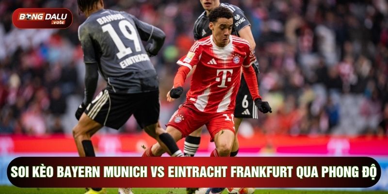 Soi Kèo Bayern Munich vs Eintracht Frankfurt, 21h30 Ngày 21/2 - Vòng 23 Bundesliga 2 Soi kèo Bayern Munich vs Eintracht Frankfurt qua phong độ