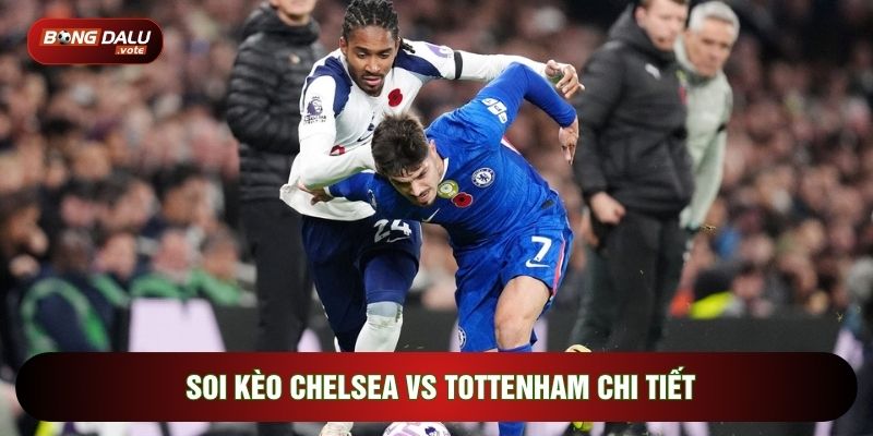 Soi kèo Chelsea vs Tottenham chi tiết