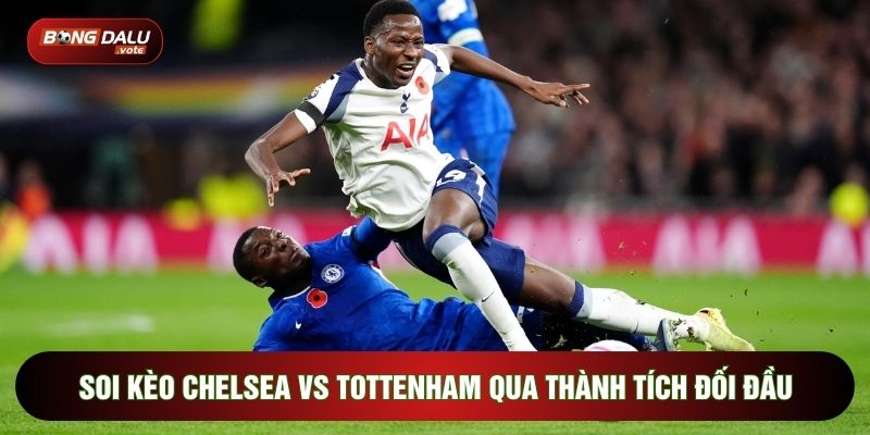 Soi kèo Chelsea vs Tottenham qua thành tích đối đầu