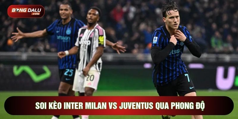 Soi kèo Inter Milan vs Juventus qua phong độ