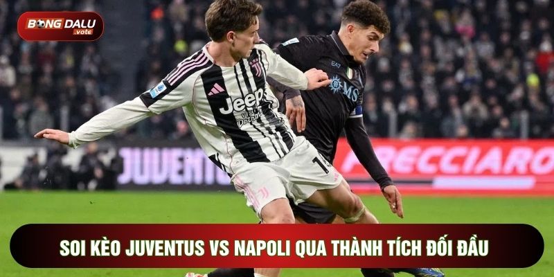 Soi kèo Juventus vs Napoli qua thành tích đối đầu
