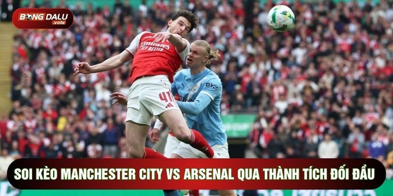 Soi Kèo Man City Vs Arsenal, 22h30 Ngày 19/04 - Vòng 33 Ngoại Hạng Anh 3 Soi kèo Manchester City vs Arsenal qua thành tích đối đầu