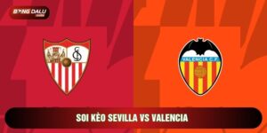 Soi Kèo Sevilla Vs Valencia, 03h00 Ngày 22/03 - Vòng 29 La Liga