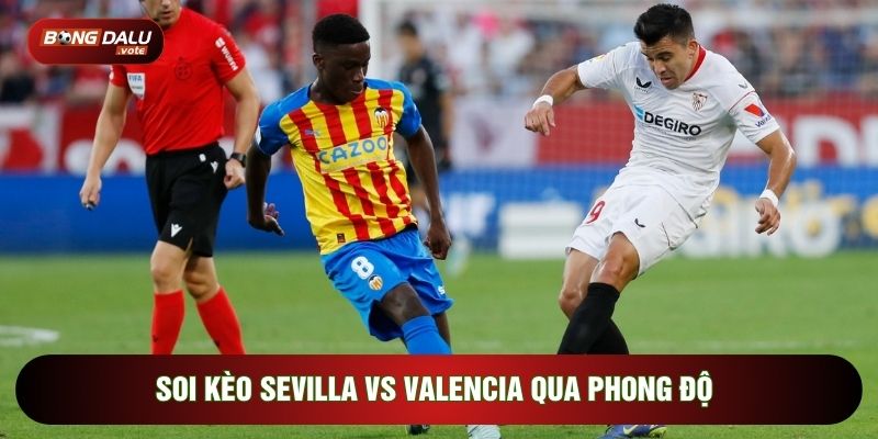 Soi kèo Sevilla vs Valencia qua phong độ