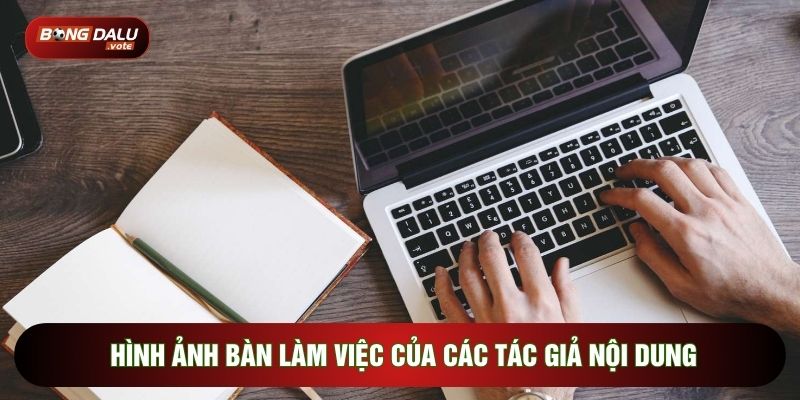 Hình ảnh bàn làm việc của các tác giả nội dung