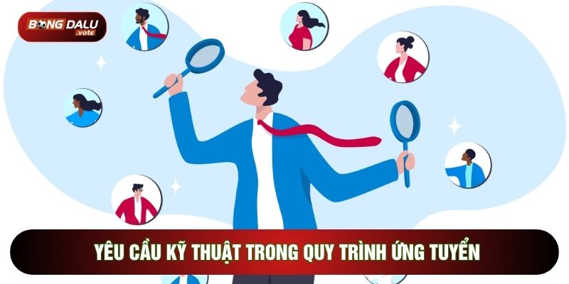 Yêu cầu kỹ thuật trong quy trình ứng tuyển
